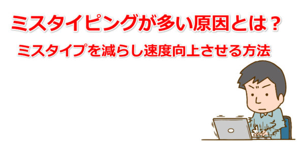 ミスタイピングが多い原因とは ミスタイプを減らし速度向上させる方法