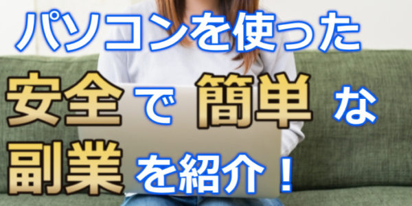 パソコンを使った簡単で安全な副業はない 求人はどこでしているのか紹介